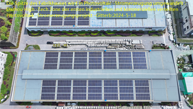 Die Spitze des Fabrikhauses wird in Photovoltaic -Stromerzeugung umgewandelt： Dazhou High -Tech Zone der ersten industriellen und kommerziellen verteilten Photovoltaik -Stromerzeugungsprojekt -Gitterb